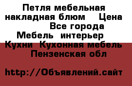 Петля мебельная накладная блюм  › Цена ­ 100 - Все города Мебель, интерьер » Кухни. Кухонная мебель   . Пензенская обл.